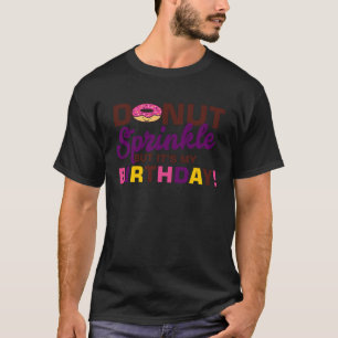 Doughnut lose your Sprinkles But its my Birthday k T-Shirt