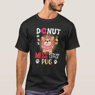 Doughnut Mess With My Little Pug Fun Dog Owner Uni T-Shirt