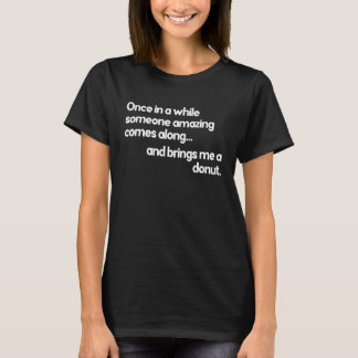Doughnut Quote Somone Amazing Brings Me A Doughnut T-Shirt