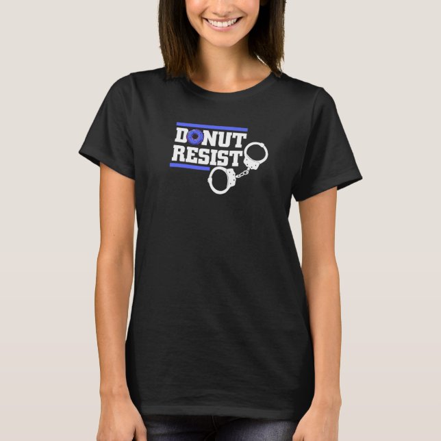 Doughnut Resist Law Enforcement For Men Women Cop T-Shirt (Front)