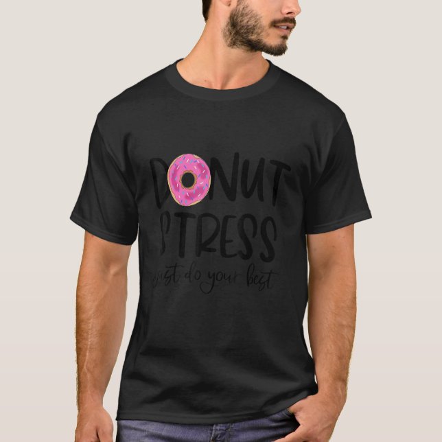 Doughnut Stress Just Do Your Best, Funny Teachers  T-Shirt (Front)