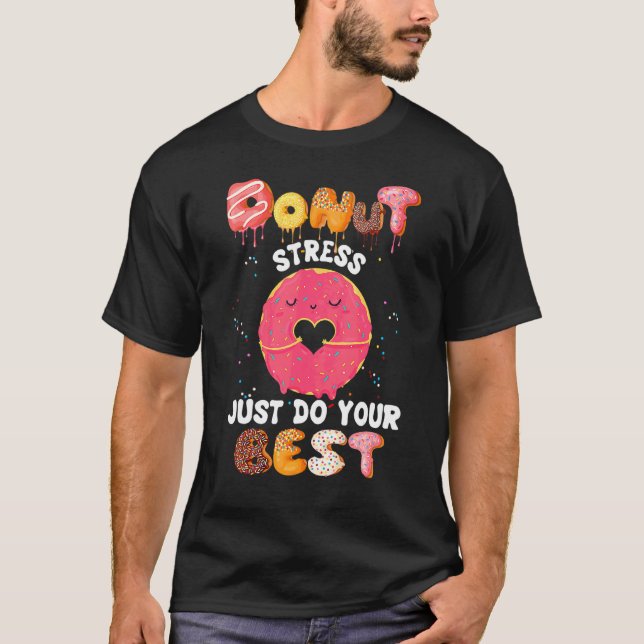 Doughnut Stress Just Do Your Best  Teacher Testing T-Shirt (Front)