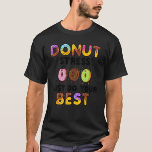 Doughnut Stress Just Do Your Best     Teachers Tes T-Shirt