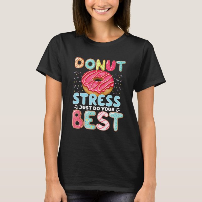 Doughnut Stress Just Do Your Best  Teachers Testin T-Shirt (Front)