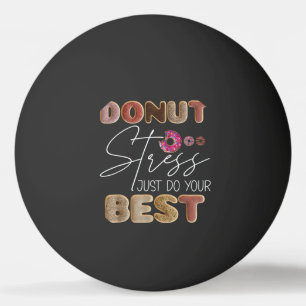 Doughnut Stress Just Do Your Best Test Day Teacher Ping Pong Ball