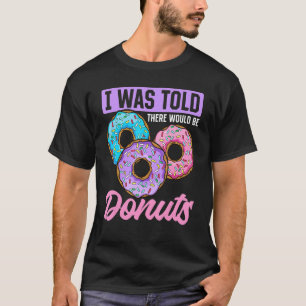Doughnut Sweet Food I Was Told There Would Be Doug T-Shirt
