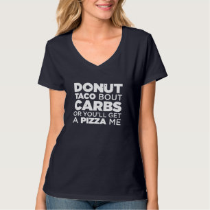 Doughnut Taco Bout Carbs Or You'll Get A Pizza Me T-Shirt