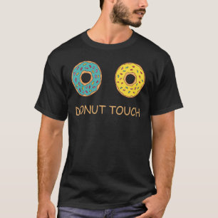 Doughnut Touch for Doughnut Food Foodie T-Shirt