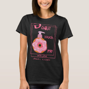 Doughnut Touch Me With Your Dirty Hands Funny Doug T-Shirt