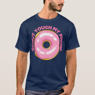 Doughnut Touch My Phone Funny Doughnut Lover For T-Shirt