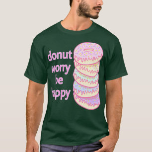 Doughnut Worry Be Happy  (2) T-Shirt