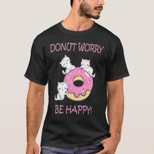 Doughnut Worry Be Happy Cute Sweet Kitty Cat Girl T-Shirt