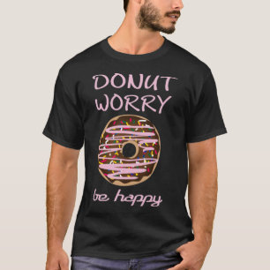 Doughnut Worry Be Happy doughnut birthday truck bo T-Shirt