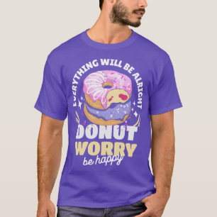 Doughnut Worry Be Happy Everything Will Be Alright T-Shirt
