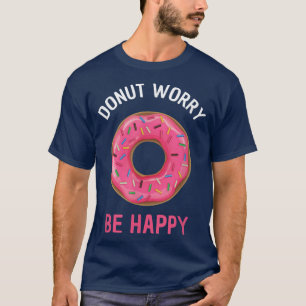 Doughnut Worry Be Happy Funny Baking T-Shirt