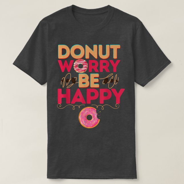 Doughnut worry be happy funny doughnut Day  T-Shirt (Design Front)