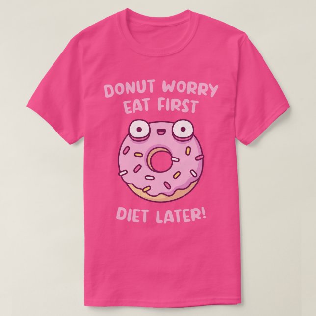 Doughnut Worry Eat First Diet Later Funny T-Shirt (Design Front)