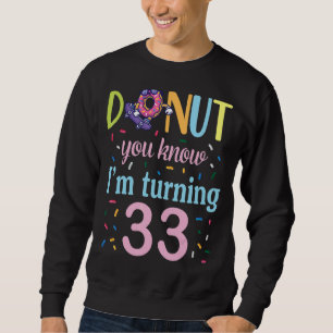 Doughnut You Know I'm Turning 33 Years Birthday Wa Sweatshirt