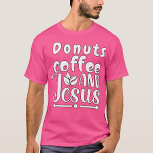Doughnuts Coffee Jesus Christ Jesus Loves You John T-Shirt