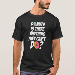 Doughnuts Is There Anything They Can't Do Food Pu T-Shirt