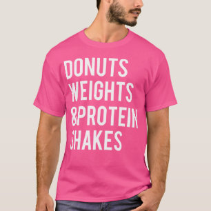 Doughnuts Weights Protein Shakes Workout Gym Weigh T-Shirt