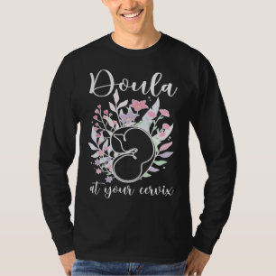 Doula At Your Cervix Birth Doula Postpartum Doula  T-Shirt