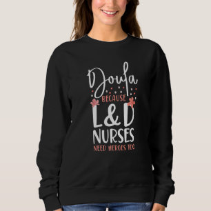 Doula Birth Worker Doula Because L&D Nurses Need H Sweatshirt