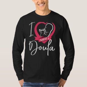 Doula Birth Worker Heart I Love What I Doula   T-Shirt