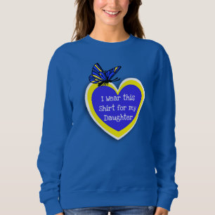 DOWN SYNDROME AWARENESS Wear this for my Daughter Sweatshirt