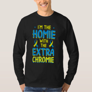Down Syndrome Day I'm The Homie With Extra Chromi T-Shirt