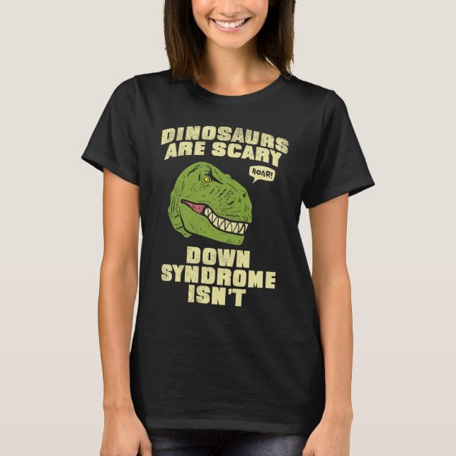 Down Syndrome Dinosaurs are Scary Down Syndrom isn T-Shirt (Front)