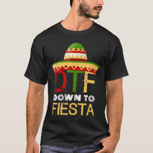 Down To Fiesta Dtf Mexican Mexico Cinco De Mayo  T-Shirt