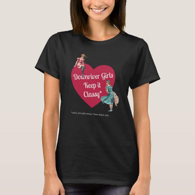 Downriver Girls Keep It Classy (G rated language)  T-Shirt (Front)