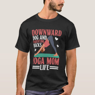 Downward Dog and Parenting Hacks Yoga Mom Life Yog T-Shirt