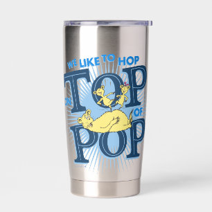 Dr. Seuss   We Like To Hop On Top Of Pop Insulated Tumbler