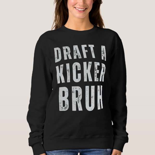Draft A Kicker Bruh Fantasy Football Game Day Sweatshirt (Front)