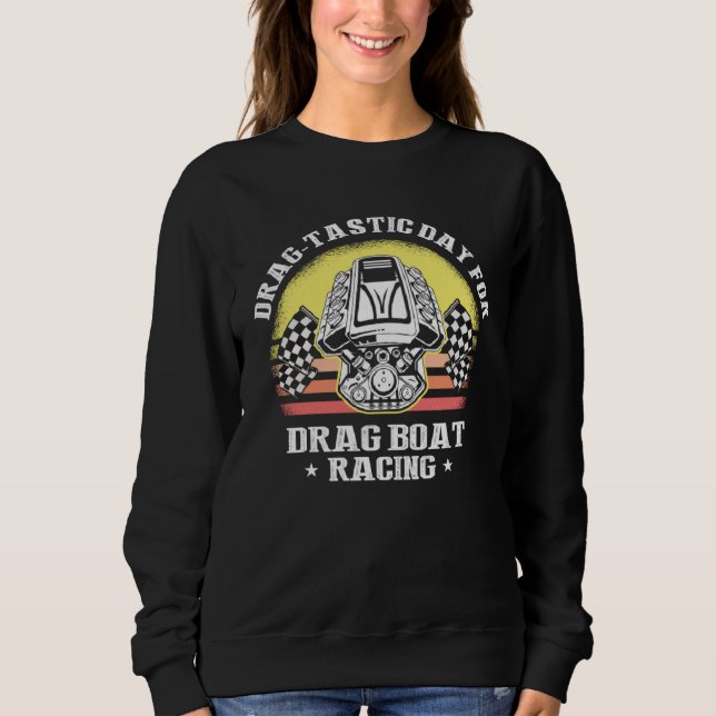 Drag Boat Race for Drag Boat and Drag Boat Driver  Sweatshirt (Front)