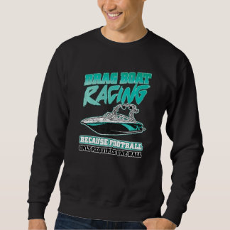 Drag Boat Racing Because Football Only Requires O Sweatshirt