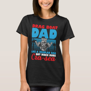 Drag Boat Racing For Drag Boat Racer Drag Boat Dri T-Shirt