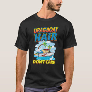 Drag Boat Racing Hair Don't Care  Drag Boat T-Shirt