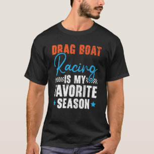 Drag Boat Racing Is My Favourite Season Boat Race  T-Shirt