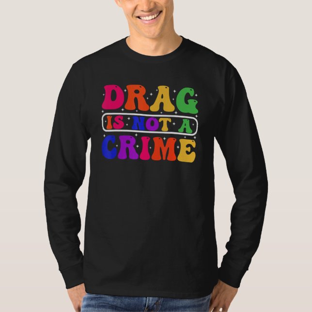 Drag Is Not A Crime Equality Drag Queen 1 T-Shirt (Front)