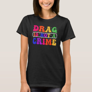 Drag Is Not A Crime Equality Drag Queen 1 T-Shirt