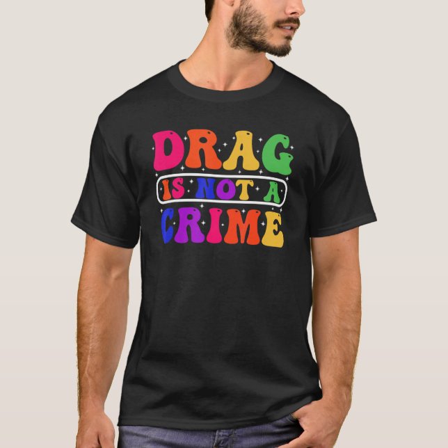 Drag Is Not A Crime Equality Drag Queen 1 T-Shirt (Front)