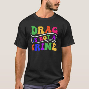 Drag Is Not A Crime Equality Drag Queen 2 T-Shirt