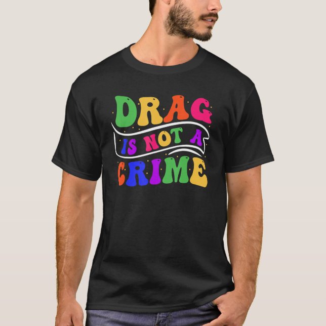 Drag Is Not A Crime Equality Drag Queen 2 T-Shirt (Front)