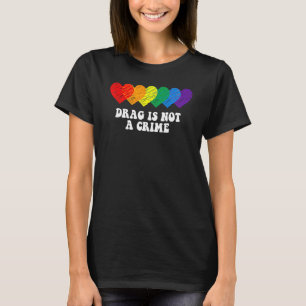 Drag Is Not A Crime LGBT Gay Pride Equality Drag Q T-Shirt