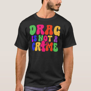 Drag Is Not A Crime LGBT Gay Pride Equality Trans T-Shirt