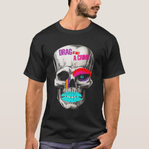 Drag Is Not A Crime Skull T-Shirt