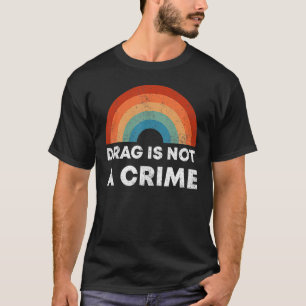 Drag Is Not A Crime Support Drag In Tenesssee LGBT T-Shirt